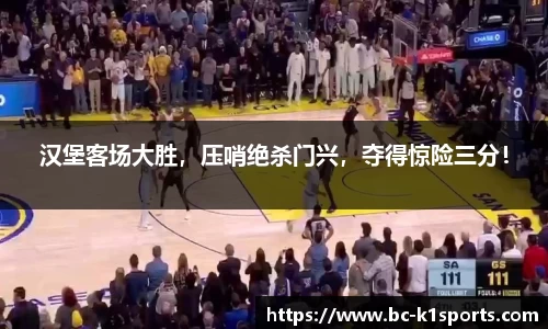 汉堡客场大胜，压哨绝杀门兴，夺得惊险三分！