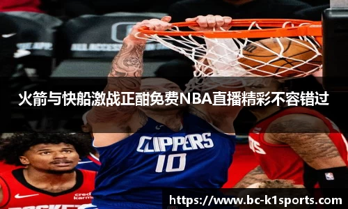 火箭与快船激战正酣免费NBA直播精彩不容错过
