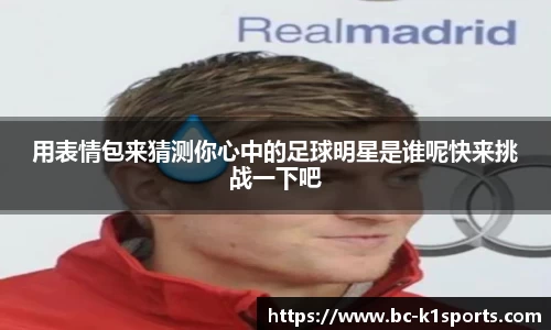 用表情包来猜测你心中的足球明星是谁呢快来挑战一下吧